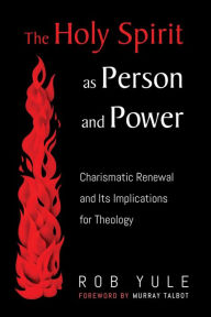 Title: The Holy Spirit as Person and Power: Charismatic Renewal and Its Implications for Theology, Author: Rob Yule