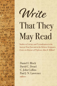 Title: Write That They May Read: Studies in Literacy and Textualization in the Ancient Near East and in the Hebrew Scriptures:Essays in Honour of Professor Alan R. Millard, Author: Daniel I. Block