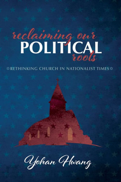 Reclaiming Our Political Roots: Rethinking Church in Nationalist Times