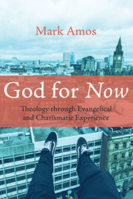 Title: God for Now: Theology through Evangelical and Charismatic Experience, Author: Mark Amos