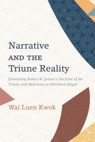 Title: Narrative and the Triune Reality: Examining Robert W. Jenson's Doctrine of the Trinity with Reference to Eberhard Jüngel, Author: Wai Luen Kwok