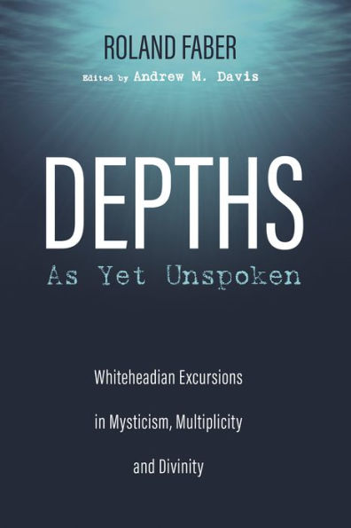 Depths as Yet Unspoken: Whiteheadian Excursions Mysticism, Multiplicity, and Divinity