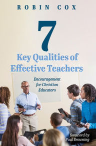 Title: 7 Key Qualities of Effective Teachers: Encouragement for Christian Educators, Author: Robin Cox