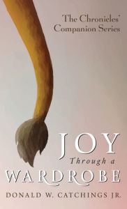 Title: Joy Through a Wardrobe, Author: Donald W Catchings Jr