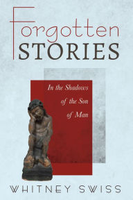 Title: Forgotten Stories: In the Shadows of the Son of Man, Author: Stephen W. Shanley