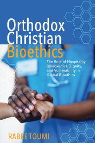 Title: Orthodox Christian Bioethics: The Role of Hospitality (philoxenia), Dignity, and Vulnerability in Global Bioethics, Author: Rabee Toumi