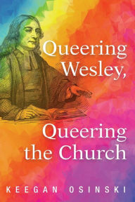 Title: Queering Wesley, Queering the Church, Author: Keegan Osinski