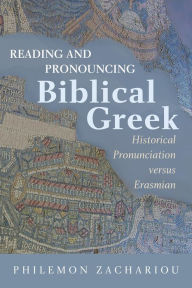 Title: Reading and Pronouncing Biblical Greek: Historical Pronunciation versus Erasmian, Author: Philemon Zachariou