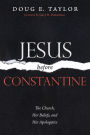 Jesus Before Constantine: The Church, Her Beliefs, and Her Apologetics