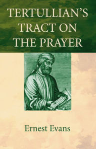 Title: Tertullian's Tract on the Prayer, Author: Ernest Evans