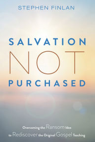 Title: Salvation Not Purchased: Overcoming the Ransom Idea to Rediscover the Original Gospel Teaching, Author: Stephen Finlan