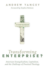 Title: Transforming Enterprise?: American Evangelicalism, Capitalism, and the Challenge of Practical Theology, Author: Andrew Yancey
