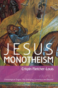 Title: Jesus Monotheism: Volume 1: Christological Origins: The Emerging Consensus and Beyond, Author: Crispin Fletcher-Louis