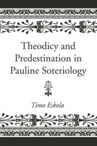 Title: Theodicy and Predestination in Pauline Soteriology, Author: Timo Eskola