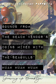 Title: Sounds from the Beach Vendor's Coins Mixed with the Seagulls' Huah Huah Huah: Growing up Brooklyn, Author: Dian Cunningham Parrotta