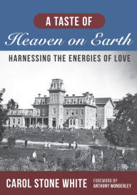 Title: A Taste of Heaven on Earth: Harnessing the Energies of Love, Author: Carol Stone White