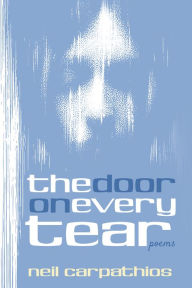 Title: The Door on Every Tear: Poems, Author: Neil Carpathios