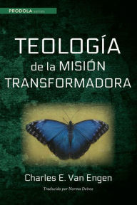 Title: Teologia de la mision transformadora, Author: Charles E. Van Engen