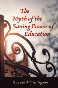 Title: The Myth of the Saving Power of Education, Author: Hannah Adams Ingram