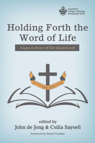 Title: Holding Forth the Word of Life: Essays in Honor of Tim Meadowcroft, Author: John de Jong