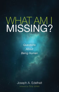 Title: What Am I Missing?: Questions About Being Human, Author: Joseph A. Edelheit