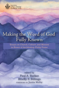 Title: Making the Word of God Fully Known: Essays on Church, Culture, and Mission in Honor of Archbishop Philip Freier, Author: Paul A. Barker