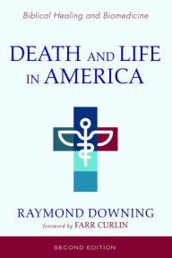 Title: Death and Life in America, Second Edition: Biomedicine and Biblical Healing, Author: Raymond Downing