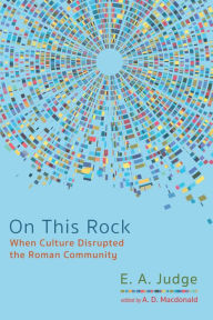 Title: On This Rock: When Culture Disrupted the Roman Community, Author: E. A. Judge