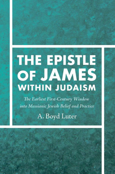 The Epistle of James Within Judaism: Earliest First-Century Window Into Messianic Jewish Belief and Practice