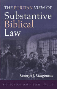 Title: The Puritan View of Substantive Biblical Law, Author: George J Gatgounis