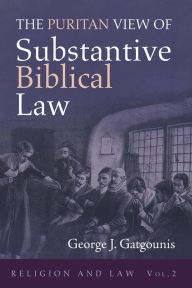 Title: The Puritan View of Substantive Biblical Law, Author: George J. Gatgounis