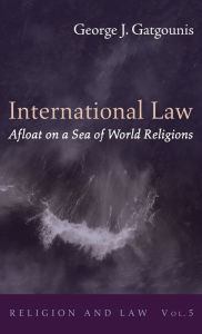 Title: International Law Afloat on a Sea of World Religions, Author: George J Gatgounis