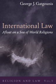 Title: International Law Afloat on a Sea of World Religions, Author: George J. Gatgounis