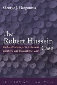 Title: The Robert Hussein Case: Its Ramifications for U.S.-Kuwaiti Relations and International Law, Author: George J. Gatgounis