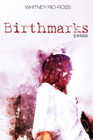 Title: Birthmarks: Poems, Author: Whitney Rio-Ross