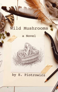 Title: Wild Mushrooms, Author: E Piotrowicz