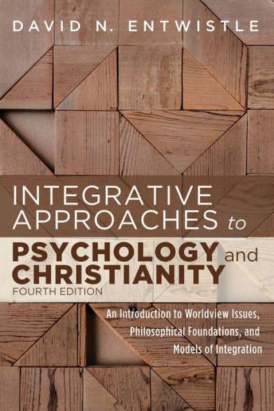 Integrative Approaches to Psychology and Christianity, Fourth Edition: An Introduction to Worldview Issues, Philosophical Foundations, and Models of Integration