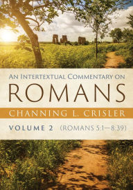 Title: An Intertextual Commentary on Romans, Volume 2: Romans 5:1-8:39, Author: Channing L. Crisler