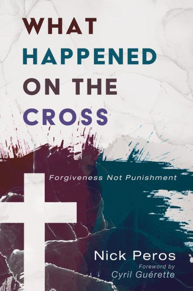 What Happened on the Cross: Forgiveness Not Punishment