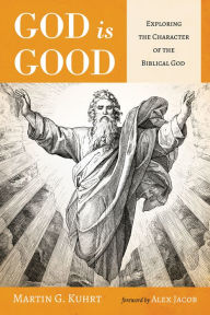 Title: God is Good: Exploring the Character of the Biblical God, Author: Martin G. Kuhrt