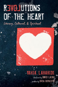 Title: Revolutions of the Heart: Literary, Cultural, & Spiritual, Author: Yahia Lababidi