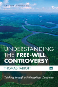 Title: Understanding the Free-Will Controversy: Thinking through a Philosophical Quagmire, Author: Thomas Talbott