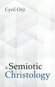 Title: A Semiotic Christology, Author: Cyril Orji