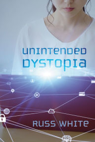 Title: Unintended Dystopia, Author: Russ White