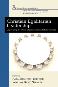 Title: Christian Egalitarian Leadership: Empowering the Whole Church according to the Scriptures, Author: Aída Besançon Spencer