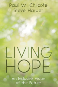 Title: Living Hope: An Inclusive Vision of the Future, Author: Paul W. Chilcote