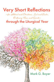 Title: Very Short Reflections-for Advent and Christmas, Lent and Easter, Ordinary Time, and Saints-through the Liturgical Year, Author: Mark G. Boyer