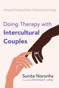 Title: Doing Therapy with Intercultural Couples: A Pastoral Theological Study of Premarital Counseling, Author: Sunita Noronha