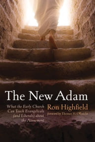 Title: The New Adam: What the Early Church Can Teach Evangelicals (and Liberals) about the Atonement, Author: Ron Highfield