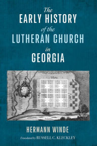 Title: The Early History of the Lutheran Church in Georgia, Author: Hermann Winde